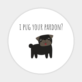Pug Lover Pun I Pug Your Pardon Magnet